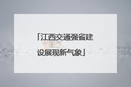 江西交通强省建设展现新气象