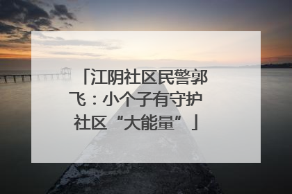 江阴社区民警郭飞：小个子有守护社区“大能量”