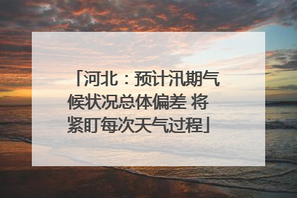 河北：预计汛期气候状况总体偏差 将紧盯每次天气过程
