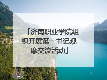 济南职业学院组织开展第一书记观摩交流活动