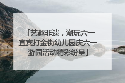 艺趣非遗，潮玩六一 宜宾打金街幼儿园庆六一游园活动精彩纷呈