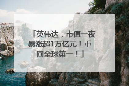 英伟达，市值一夜暴涨超1万亿元！重回全球第一！