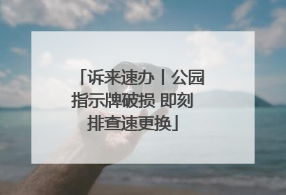 诉来速办丨公园指示牌破损 即刻排查速更换