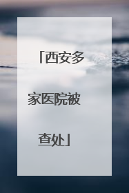 西安多家医院被查处