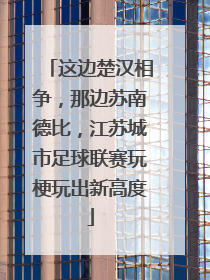 这边楚汉相争，那边苏南德比，江苏城市足球联赛玩梗玩出新高度