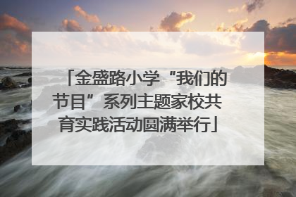 金盛路小学“我们的节目”系列主题家校共育实践活动圆满举行