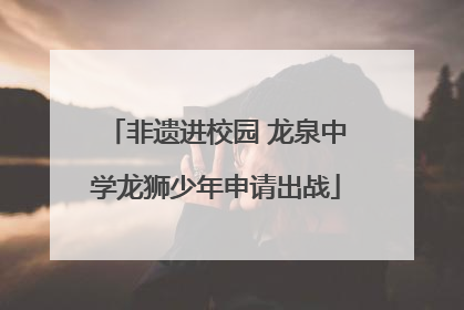 非遗进校园 龙泉中学龙狮少年申请出战