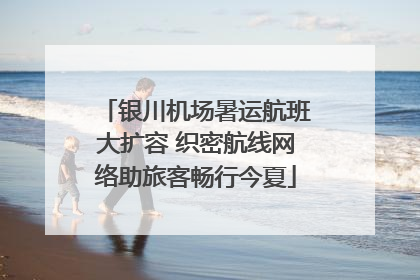 银川机场暑运航班大扩容 织密航线网络助旅客畅行今夏