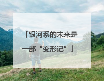 银河系的未来是一部“变形记”