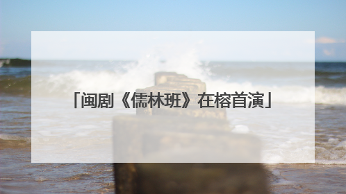 闽剧《儒林班》在榕首演