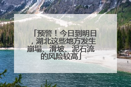 预警！今日到明日，湖北这些地方发生崩塌、滑坡、泥石流的风险较高