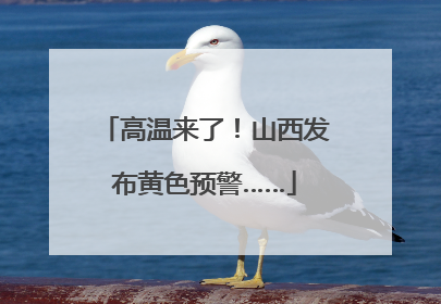 高温来了！山西发布黄色预警……