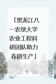 黑龙江八一农垦大学农业工程科研团队助力春耕生产