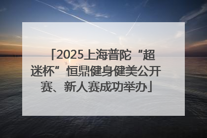 2025上海普陀“超迷杯”恒鼎健身健美公开赛、新人赛成功举办