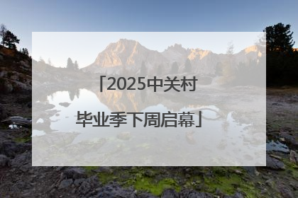 2025中关村毕业季下周启幕