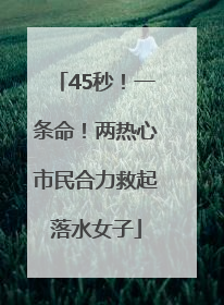 45秒！一条命！两热心市民合力救起落水女子