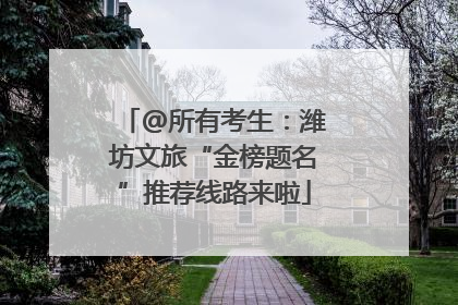 @所有考生：潍坊文旅“金榜题名”推荐线路来啦